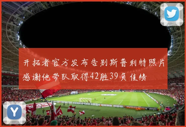 开拓者官方发布告别斯普利特照片感谢他带队取得42胜39负佳绩